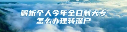 解析个人今年全日制大专怎么办理转深户