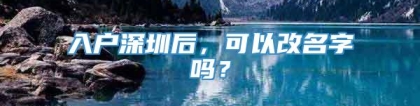 入户深圳后，可以改名字吗？