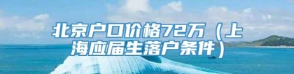 北京户口价格72万（上海应届生落户条件）