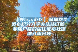 【先行示范区】深圳龙华发布积分入学办法修订稿，非深户籍的居住证与社保纳入积分项