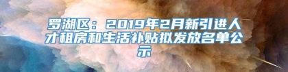 罗湖区：2019年2月新引进人才租房和生活补贴拟发放名单公示