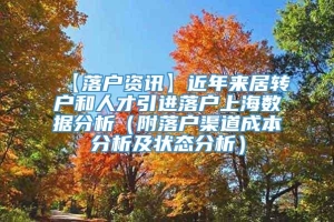 【落户资讯】近年来居转户和人才引进落户上海数据分析（附落户渠道成本分析及状态分析）