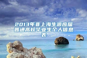 2013年非上海生源应届普通高校毕业生个人信息表