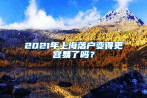 2021年上海落户变得更容易了吗？