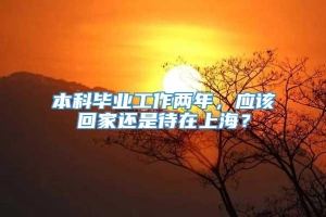 本科毕业工作两年，应该回家还是待在上海？