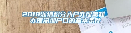 2018深圳积分入户办理需知 办理深圳户口的基本条件