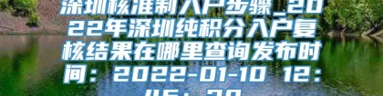 深圳核准制入户步骤_2022年深圳纯积分入户复核结果在哪里查询发布时间：2022-01-10 12：46：20