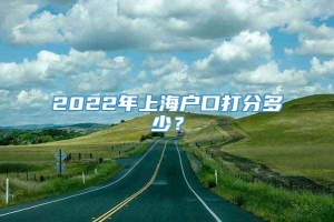 2022年上海户口打分多少？