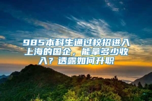 985本科生通过校招进入上海的国企，能拿多少收入？透露如何升职