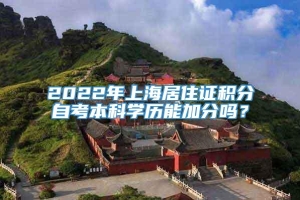 2022年上海居住证积分自考本科学历能加分吗？