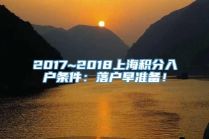 2017~2018上海积分入户条件：落户早准备！