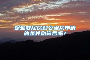 深圳安居房和公租房申请的条件您符合吗？