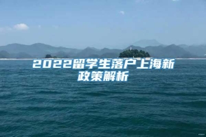 2022留学生落户上海新政策解析