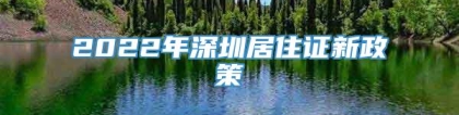 2022年深圳居住证新政策