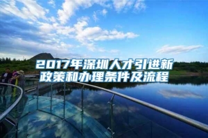 2017年深圳人才引进新政策和办理条件及流程