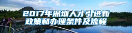 2017年深圳人才引进新政策和办理条件及流程