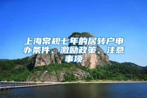 上海常规七年的居转户申办条件、激励政策、注意事项