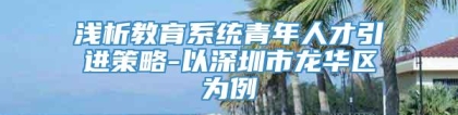 浅析教育系统青年人才引进策略-以深圳市龙华区为例