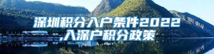 深圳积分入户条件2022,入深户积分政策