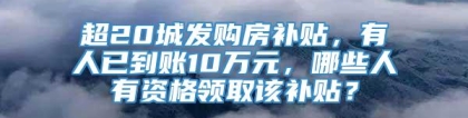 超20城发购房补贴，有人已到账10万元，哪些人有资格领取该补贴？