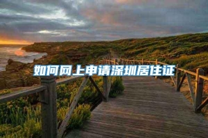 如何网上申请深圳居住证