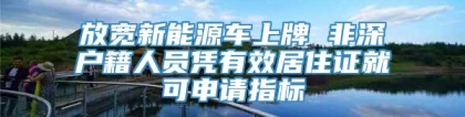 放宽新能源车上牌 非深户籍人员凭有效居住证就可申请指标