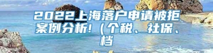 2022上海落户申请被拒案例分析!（个税、社保、档