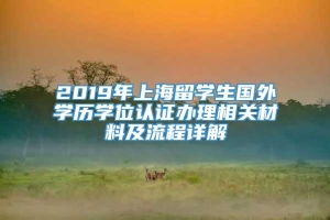 2019年上海留学生国外学历学位认证办理相关材料及流程详解