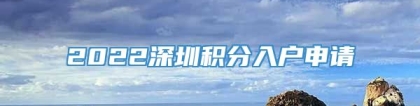 2022深圳积分入户申请