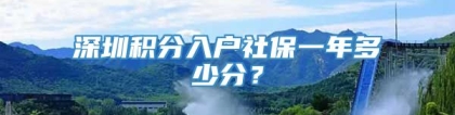 深圳积分入户社保一年多少分？