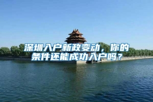 深圳入户新政变动，你的条件还能成功入户吗？