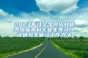 2023年社会学院招收优秀应届本科毕业生免试攻读研究生复试工作办法