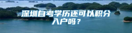 深圳自考学历还可以积分入户吗？