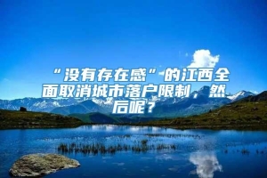 “没有存在感”的江西全面取消城市落户限制，然后呢？