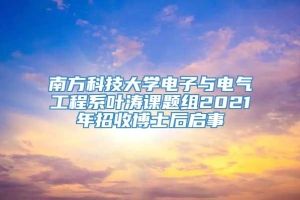 南方科技大学电子与电气工程系叶涛课题组2021年招收博士后启事