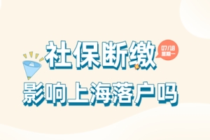 2022年上海社保断缴影响上海落户吗？如何补救？