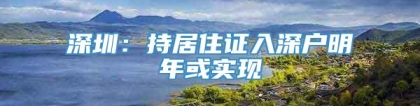 深圳：持居住证入深户明年或实现