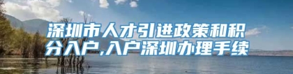 深圳市人才引进政策和积分入户,入户深圳办理手续