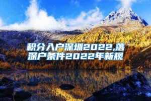 积分入户深圳2022,落深户条件2022年新规