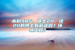 本科985，硕士211，读211的博士有前途吗？环境工程？