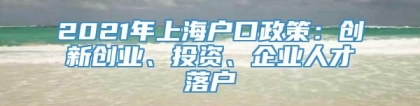 2021年上海户口政策：创新创业、投资、企业人才落户