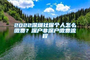 2022深圳社保个人怎么缴费？深户非深户缴费流程