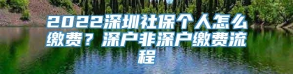 2022深圳社保个人怎么缴费？深户非深户缴费流程