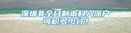 深圳非全日制本科入深户可积多少分？