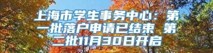 上海市学生事务中心：第一批落户申请已结束 第二批11月30日开启