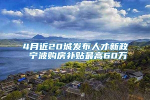 4月近20城发布人才新政 宁波购房补贴最高60万