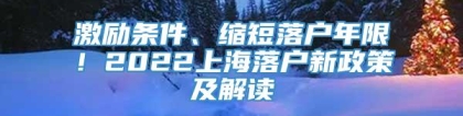 激励条件、缩短落户年限！2022上海落户新政策及解读