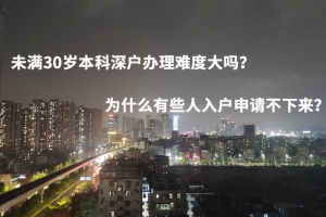 未满30岁本科深户办理难度大吗？为什么有些人入户申请不下来？