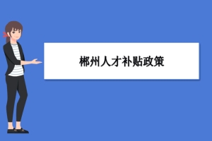 郴州人才补贴政策及申请流程领取方法