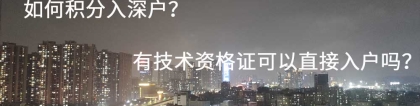 如何积分入深户？有技术资格证可以直接入户吗？